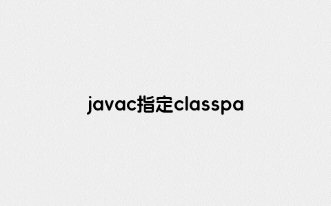 javac指定classpath