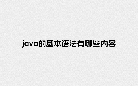 java的基本语法有哪些内容