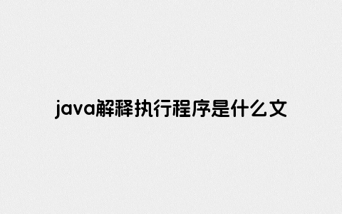 java解释执行程序是什么文件