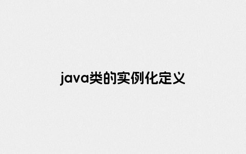 java类的实例化定义